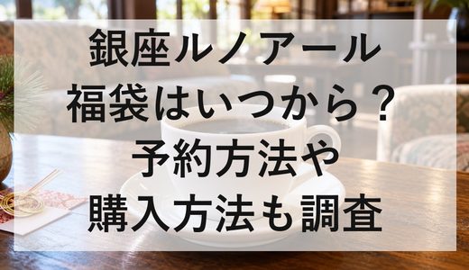 銀座ルノアール福袋2027はいつから？予約方法や購入方法も調査