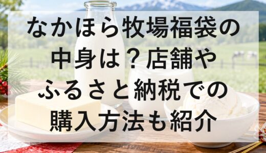 なかほら牧場福袋2027の中身は？店舗やふるさと納税での購入方法も紹介