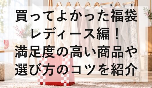 買ってよかった福袋レディース編！満足度の高い商品や選び方のコツを紹介