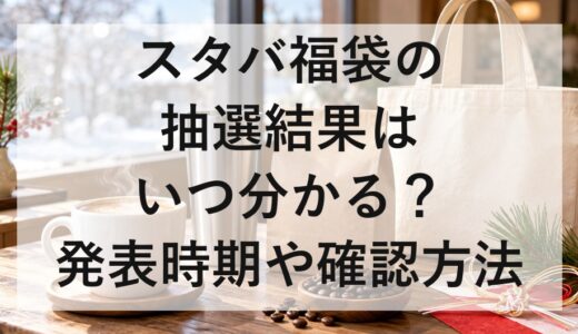 スタバ福袋2027の抽選結果はいつ分かる？発表時期や確認方法を紹介