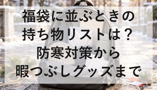 福袋に並ぶときの持ち物リストは？防寒対策から暇つぶしグッズまで紹介